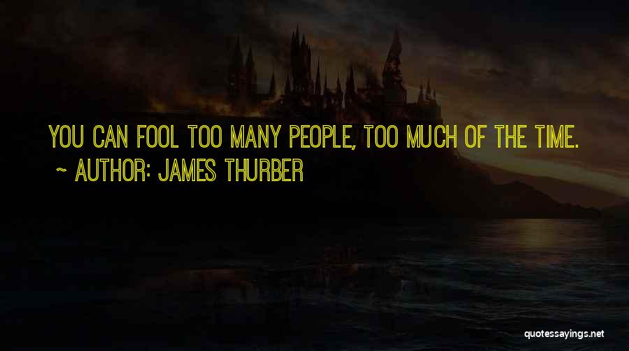 James Thurber Quotes: You Can Fool Too Many People, Too Much Of The Time.