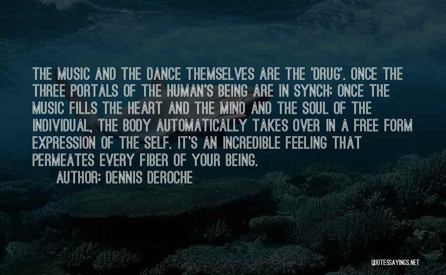 Dennis DeRoche Quotes: The Music And The Dance Themselves Are The 'drug'. Once The Three Portals Of The Human's Being Are In Synch;