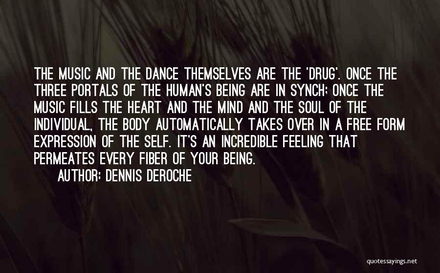 Dennis DeRoche Quotes: The Music And The Dance Themselves Are The 'drug'. Once The Three Portals Of The Human's Being Are In Synch;