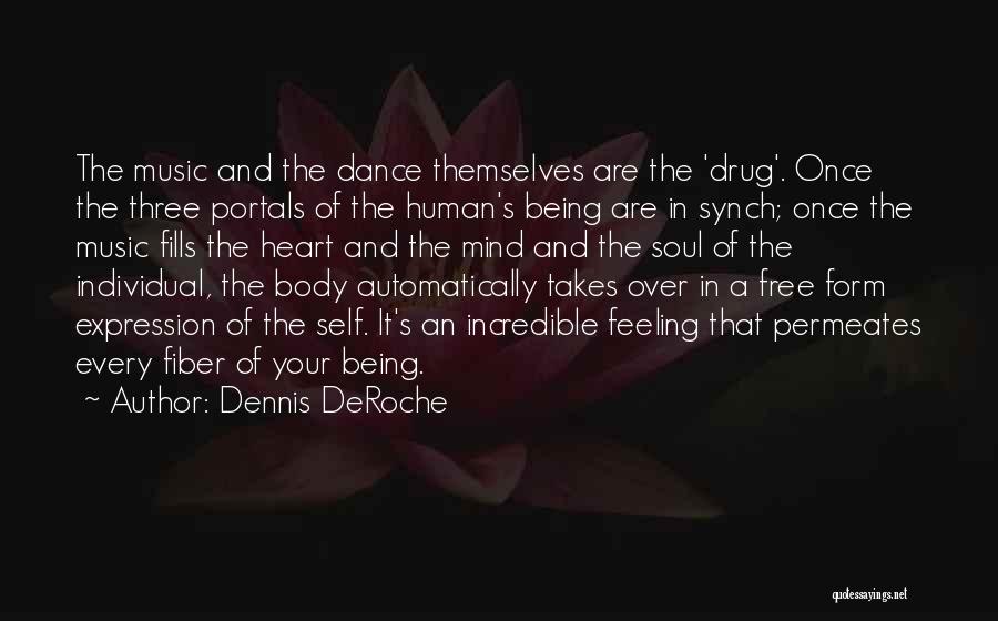 Dennis DeRoche Quotes: The Music And The Dance Themselves Are The 'drug'. Once The Three Portals Of The Human's Being Are In Synch;