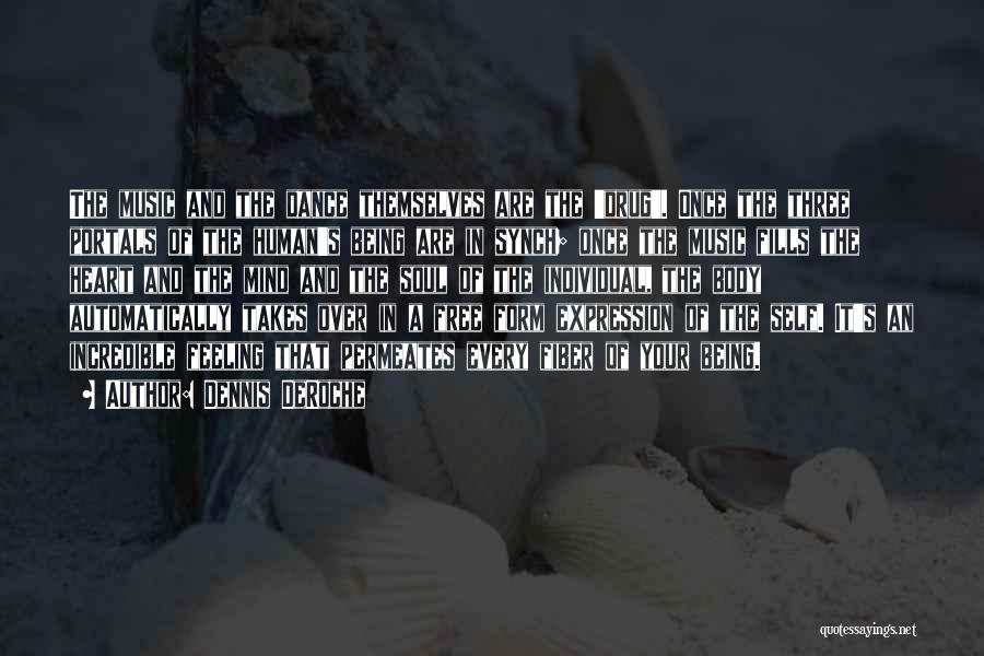 Dennis DeRoche Quotes: The Music And The Dance Themselves Are The 'drug'. Once The Three Portals Of The Human's Being Are In Synch;