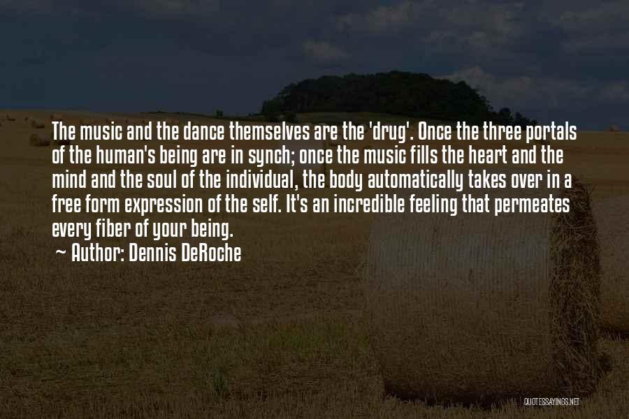 Dennis DeRoche Quotes: The Music And The Dance Themselves Are The 'drug'. Once The Three Portals Of The Human's Being Are In Synch;