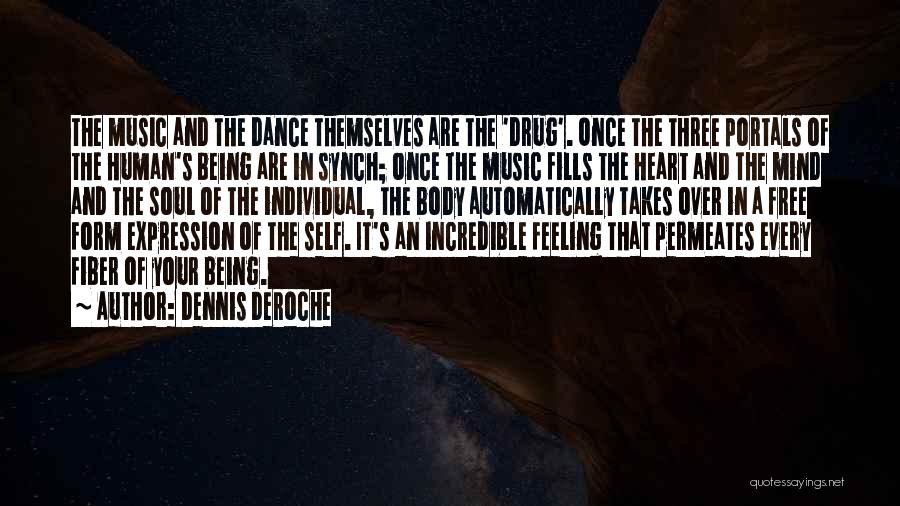 Dennis DeRoche Quotes: The Music And The Dance Themselves Are The 'drug'. Once The Three Portals Of The Human's Being Are In Synch;