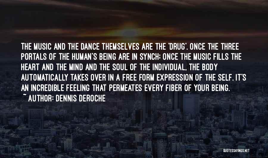 Dennis DeRoche Quotes: The Music And The Dance Themselves Are The 'drug'. Once The Three Portals Of The Human's Being Are In Synch;