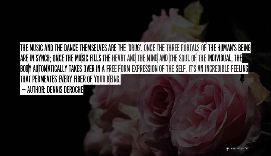 Dennis DeRoche Quotes: The Music And The Dance Themselves Are The 'drug'. Once The Three Portals Of The Human's Being Are In Synch;