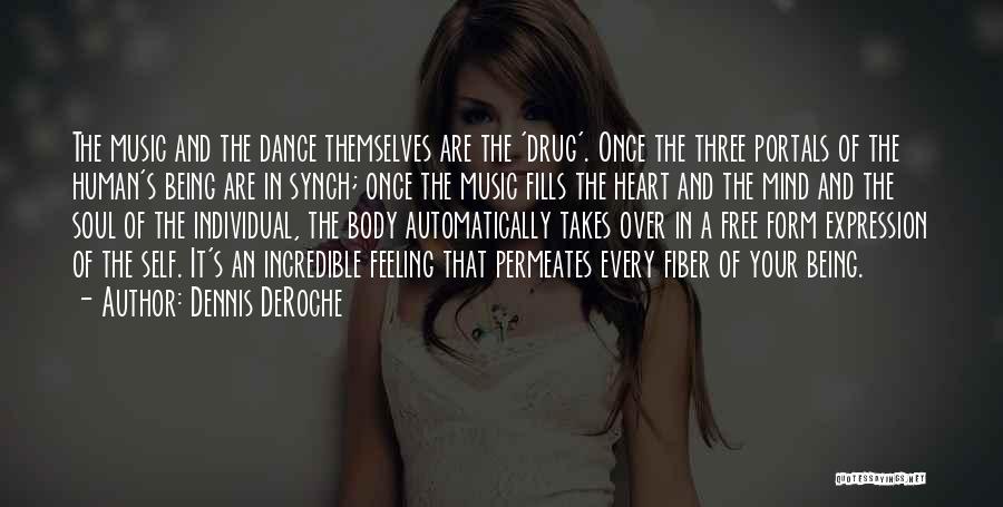 Dennis DeRoche Quotes: The Music And The Dance Themselves Are The 'drug'. Once The Three Portals Of The Human's Being Are In Synch;