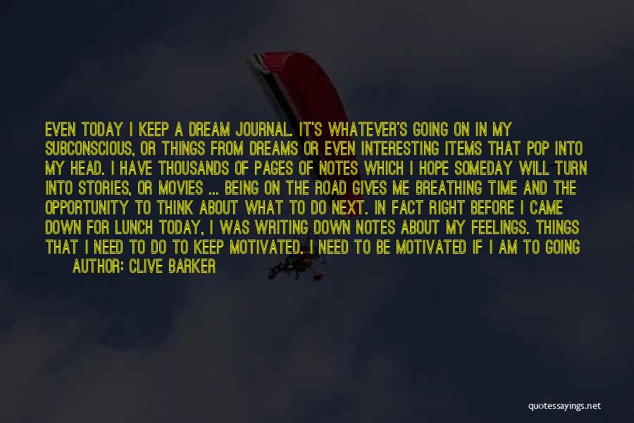 Clive Barker Quotes: Even Today I Keep A Dream Journal. It's Whatever's Going On In My Subconscious, Or Things From Dreams Or Even