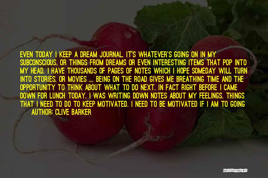 Clive Barker Quotes: Even Today I Keep A Dream Journal. It's Whatever's Going On In My Subconscious, Or Things From Dreams Or Even