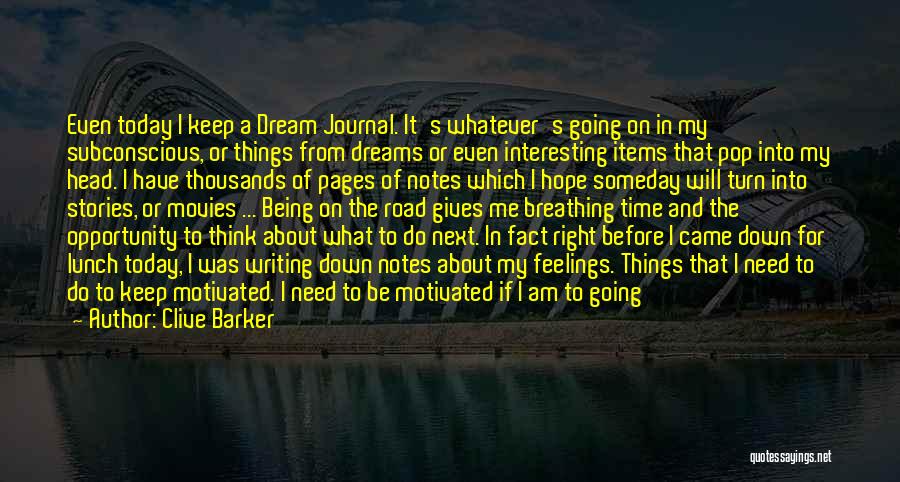 Clive Barker Quotes: Even Today I Keep A Dream Journal. It's Whatever's Going On In My Subconscious, Or Things From Dreams Or Even