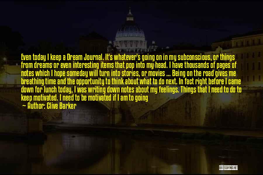 Clive Barker Quotes: Even Today I Keep A Dream Journal. It's Whatever's Going On In My Subconscious, Or Things From Dreams Or Even