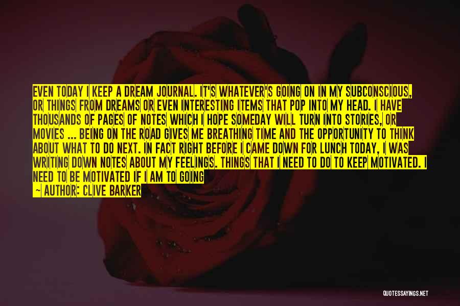 Clive Barker Quotes: Even Today I Keep A Dream Journal. It's Whatever's Going On In My Subconscious, Or Things From Dreams Or Even