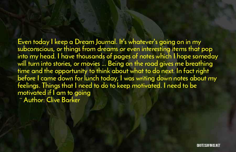 Clive Barker Quotes: Even Today I Keep A Dream Journal. It's Whatever's Going On In My Subconscious, Or Things From Dreams Or Even