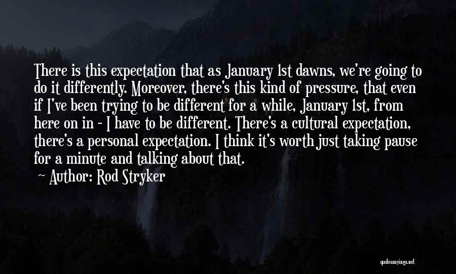 Rod Stryker Quotes: There Is This Expectation That As January 1st Dawns, We're Going To Do It Differently. Moreover, There's This Kind Of