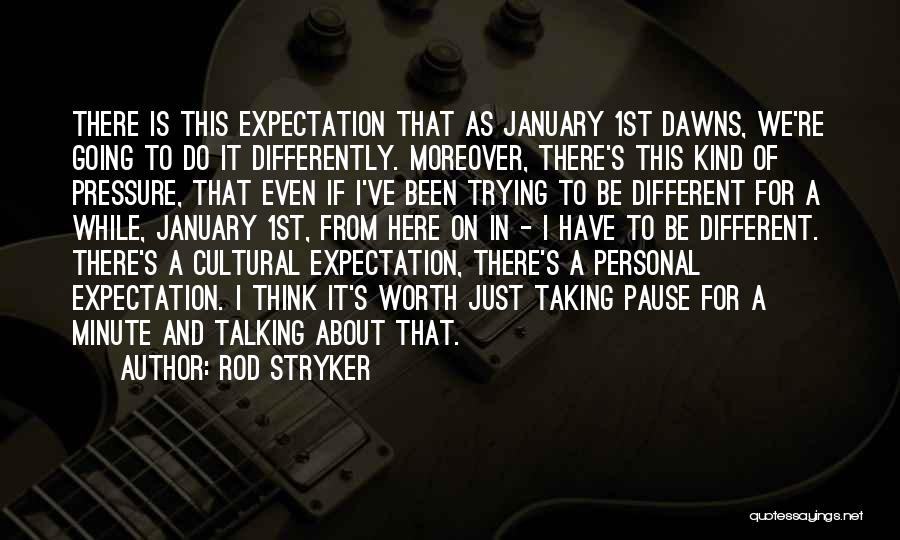 Rod Stryker Quotes: There Is This Expectation That As January 1st Dawns, We're Going To Do It Differently. Moreover, There's This Kind Of