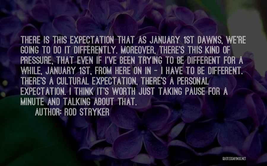 Rod Stryker Quotes: There Is This Expectation That As January 1st Dawns, We're Going To Do It Differently. Moreover, There's This Kind Of