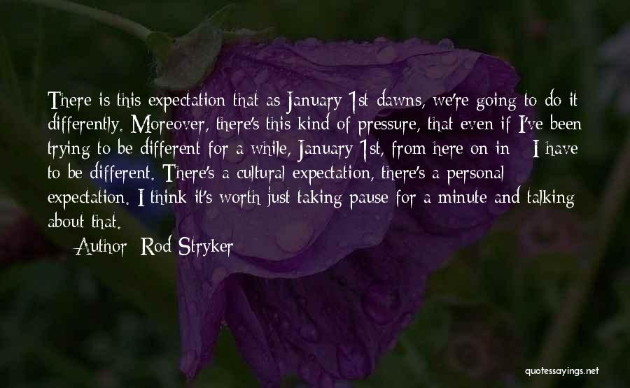 Rod Stryker Quotes: There Is This Expectation That As January 1st Dawns, We're Going To Do It Differently. Moreover, There's This Kind Of