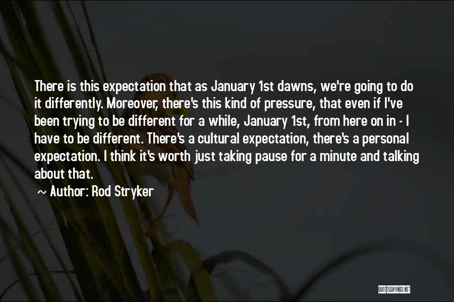 Rod Stryker Quotes: There Is This Expectation That As January 1st Dawns, We're Going To Do It Differently. Moreover, There's This Kind Of