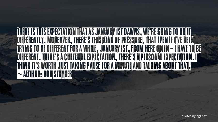 Rod Stryker Quotes: There Is This Expectation That As January 1st Dawns, We're Going To Do It Differently. Moreover, There's This Kind Of