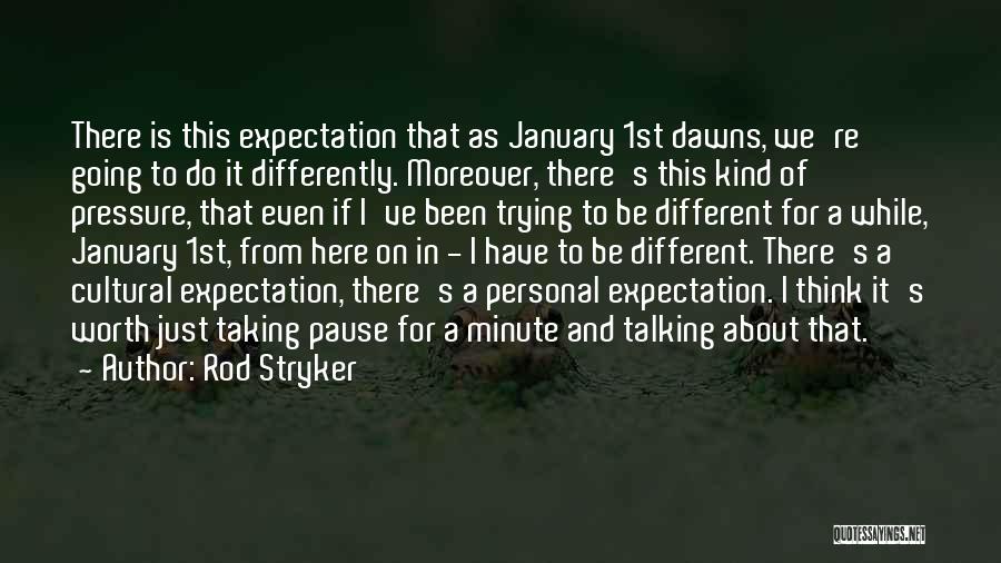 Rod Stryker Quotes: There Is This Expectation That As January 1st Dawns, We're Going To Do It Differently. Moreover, There's This Kind Of