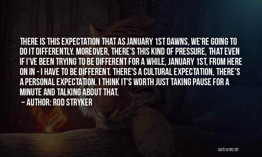 Rod Stryker Quotes: There Is This Expectation That As January 1st Dawns, We're Going To Do It Differently. Moreover, There's This Kind Of