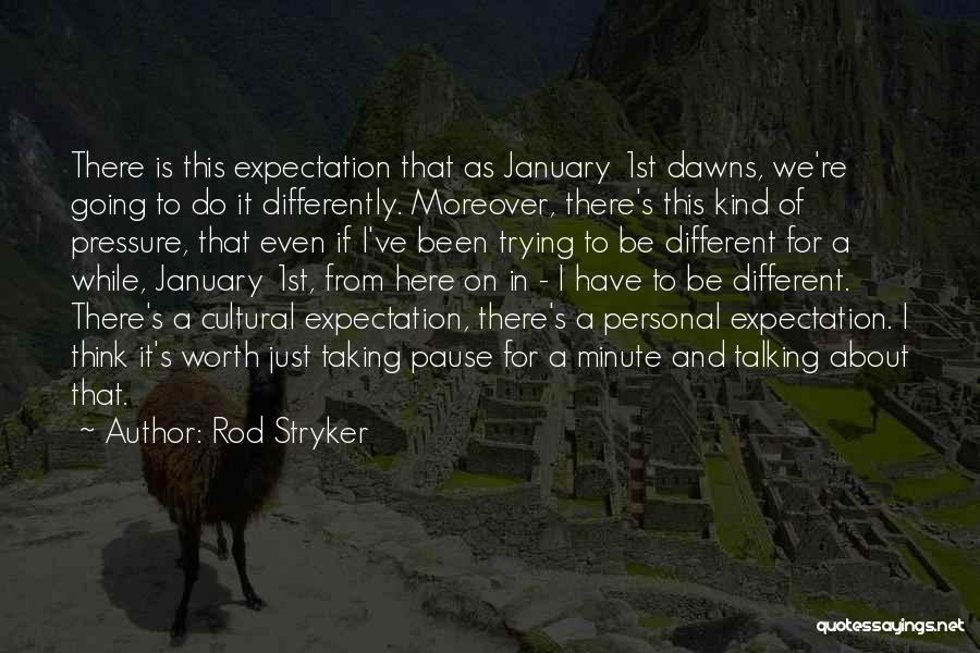 Rod Stryker Quotes: There Is This Expectation That As January 1st Dawns, We're Going To Do It Differently. Moreover, There's This Kind Of