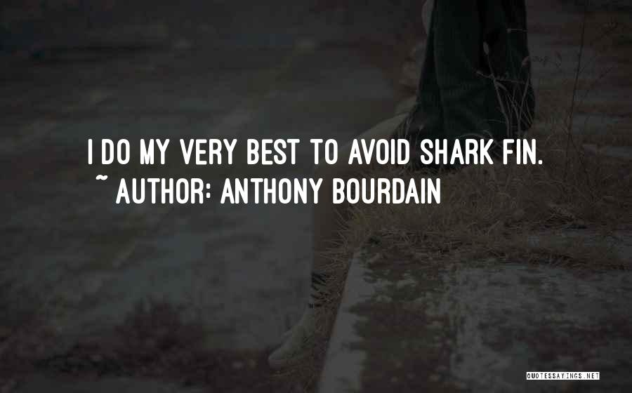 Anthony Bourdain Quotes: I Do My Very Best To Avoid Shark Fin.