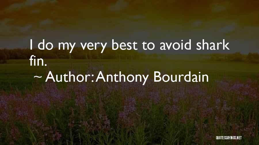 Anthony Bourdain Quotes: I Do My Very Best To Avoid Shark Fin.