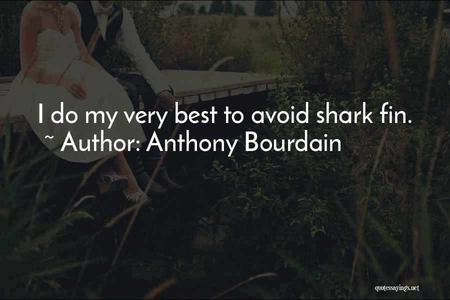 Anthony Bourdain Quotes: I Do My Very Best To Avoid Shark Fin.