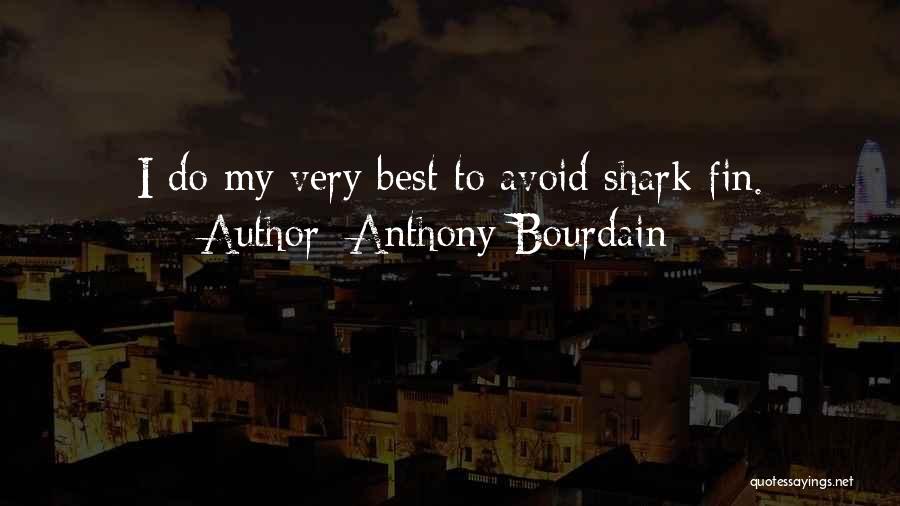 Anthony Bourdain Quotes: I Do My Very Best To Avoid Shark Fin.