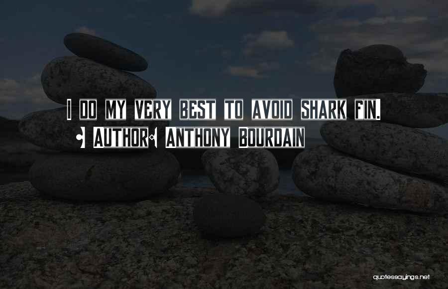 Anthony Bourdain Quotes: I Do My Very Best To Avoid Shark Fin.