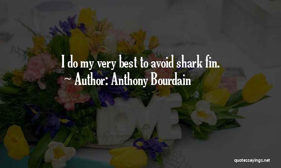 Anthony Bourdain Quotes: I Do My Very Best To Avoid Shark Fin.