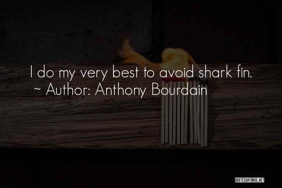 Anthony Bourdain Quotes: I Do My Very Best To Avoid Shark Fin.