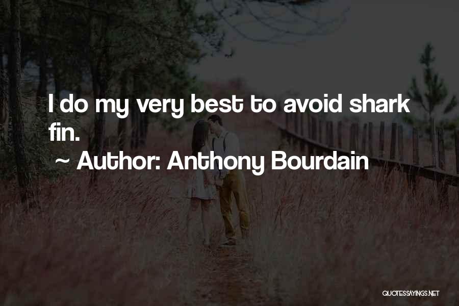 Anthony Bourdain Quotes: I Do My Very Best To Avoid Shark Fin.