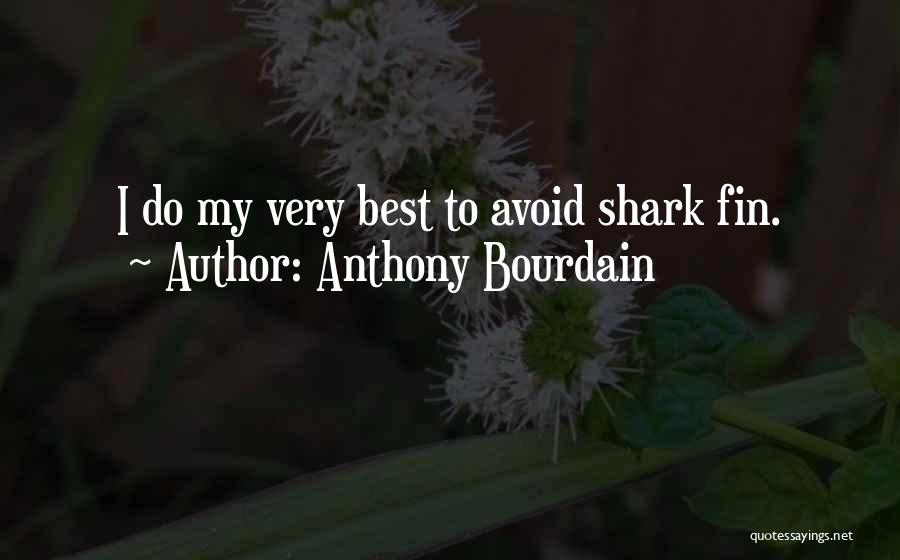 Anthony Bourdain Quotes: I Do My Very Best To Avoid Shark Fin.