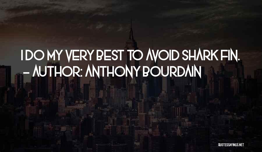 Anthony Bourdain Quotes: I Do My Very Best To Avoid Shark Fin.