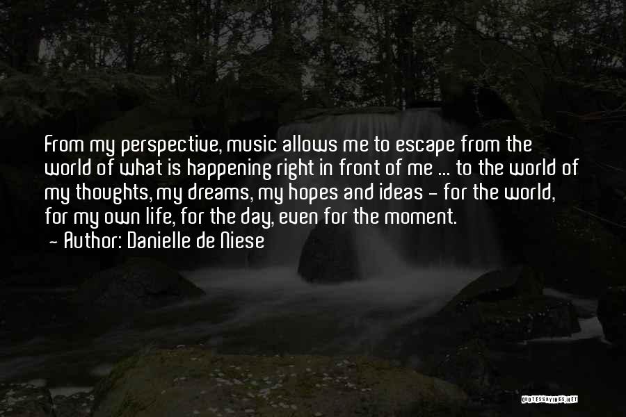 Danielle De Niese Quotes: From My Perspective, Music Allows Me To Escape From The World Of What Is Happening Right In Front Of Me