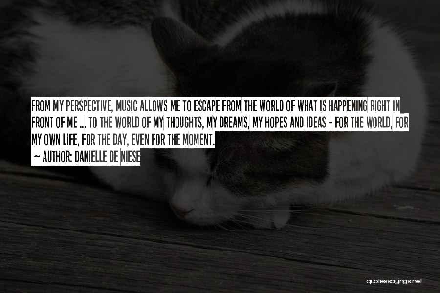 Danielle De Niese Quotes: From My Perspective, Music Allows Me To Escape From The World Of What Is Happening Right In Front Of Me