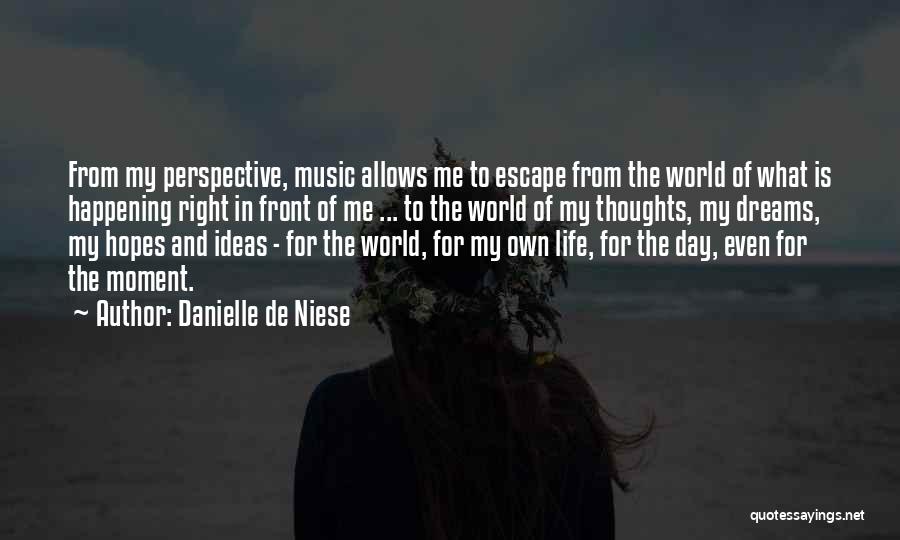 Danielle De Niese Quotes: From My Perspective, Music Allows Me To Escape From The World Of What Is Happening Right In Front Of Me