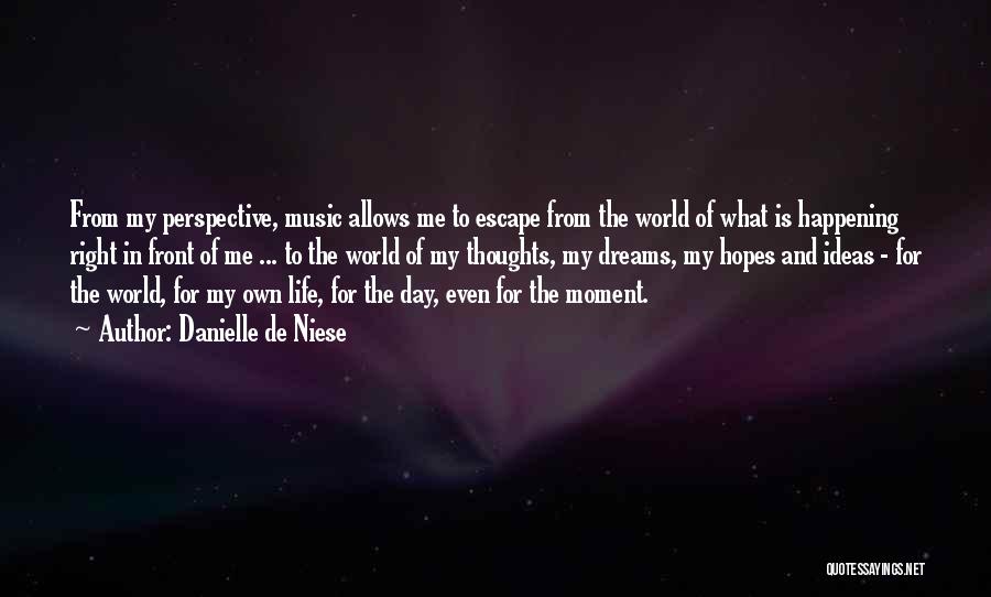 Danielle De Niese Quotes: From My Perspective, Music Allows Me To Escape From The World Of What Is Happening Right In Front Of Me