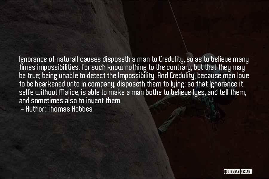 Thomas Hobbes Quotes: Ignorance Of Naturall Causes Disposeth A Man To Credulity, So As To Believe Many Times Impossibilities: For Such Know Nothing
