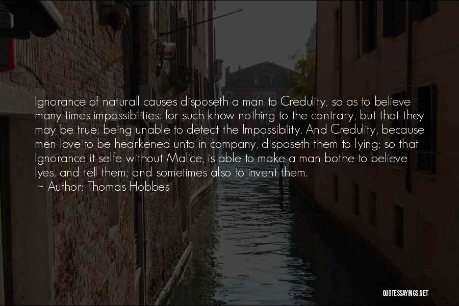 Thomas Hobbes Quotes: Ignorance Of Naturall Causes Disposeth A Man To Credulity, So As To Believe Many Times Impossibilities: For Such Know Nothing