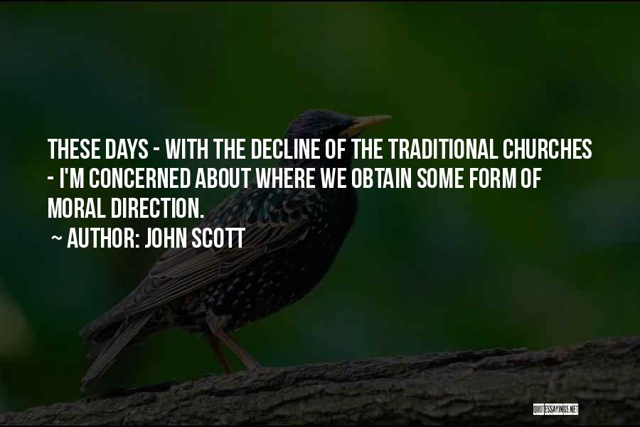 John Scott Quotes: These Days - With The Decline Of The Traditional Churches - I'm Concerned About Where We Obtain Some Form Of