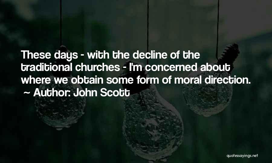 John Scott Quotes: These Days - With The Decline Of The Traditional Churches - I'm Concerned About Where We Obtain Some Form Of