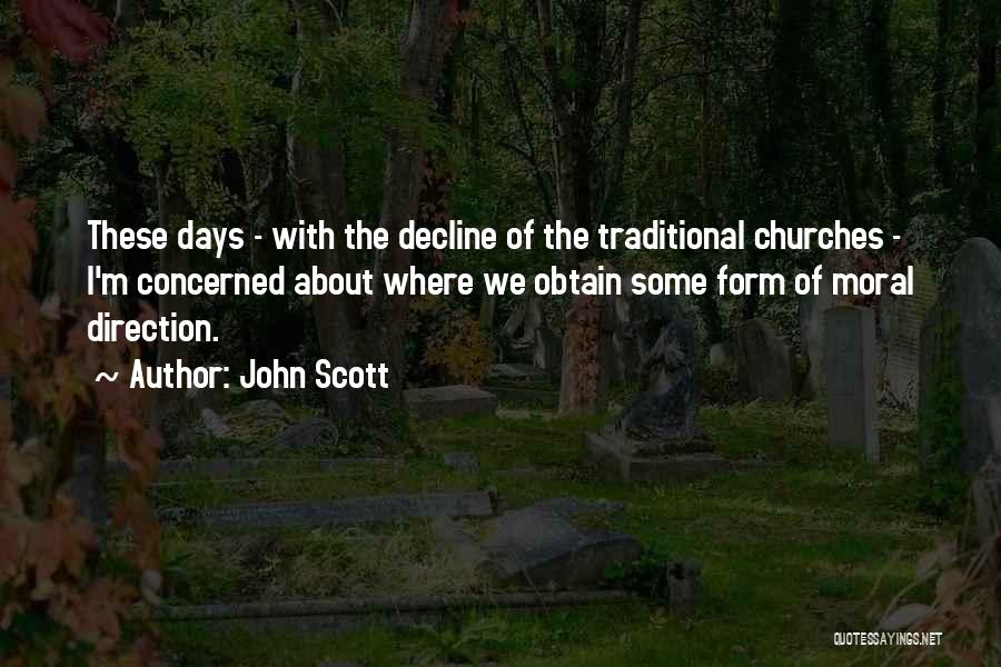 John Scott Quotes: These Days - With The Decline Of The Traditional Churches - I'm Concerned About Where We Obtain Some Form Of