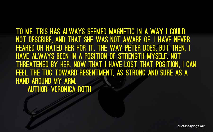 Veronica Roth Quotes: To Me, Tris Has Always Seemed Magnetic In A Way I Could Not Describe, And That She Was Not Aware