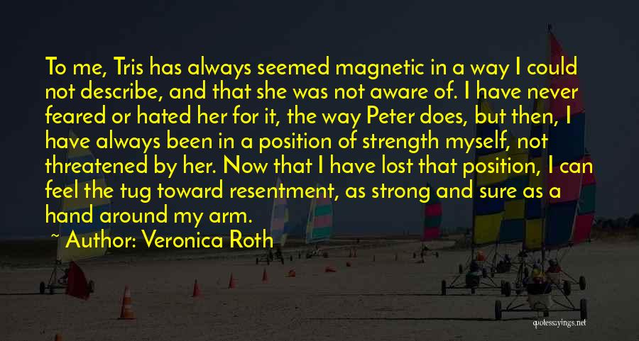 Veronica Roth Quotes: To Me, Tris Has Always Seemed Magnetic In A Way I Could Not Describe, And That She Was Not Aware