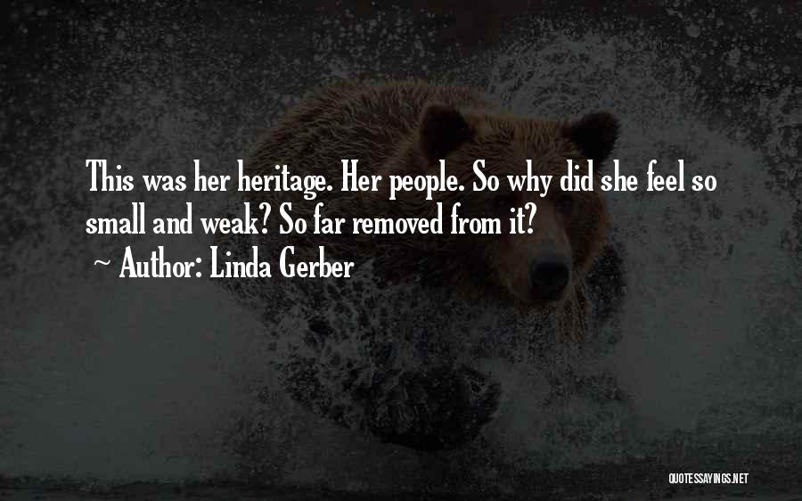 Linda Gerber Quotes: This Was Her Heritage. Her People. So Why Did She Feel So Small And Weak? So Far Removed From It?