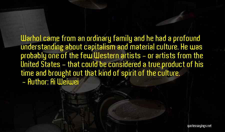 Ai Weiwei Quotes: Warhol Came From An Ordinary Family And He Had A Profound Understanding About Capitalism And Material Culture. He Was Probably