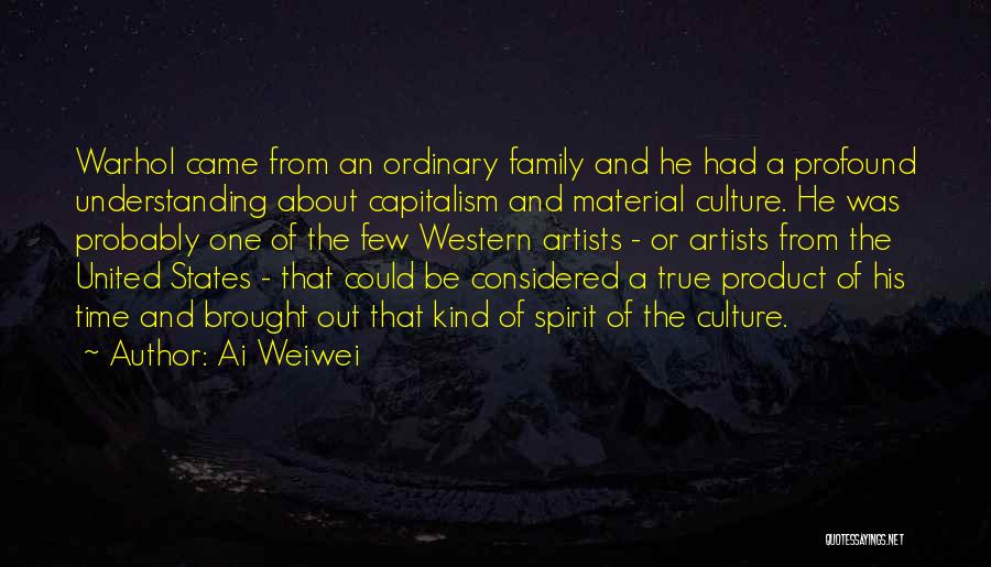 Ai Weiwei Quotes: Warhol Came From An Ordinary Family And He Had A Profound Understanding About Capitalism And Material Culture. He Was Probably