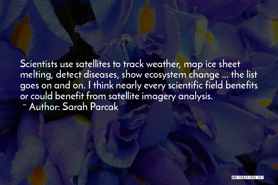 Sarah Parcak Quotes: Scientists Use Satellites To Track Weather, Map Ice Sheet Melting, Detect Diseases, Show Ecosystem Change ... The List Goes On